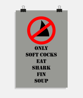 ONLY SOFT COCKS EAT SHARK FIN SOUP