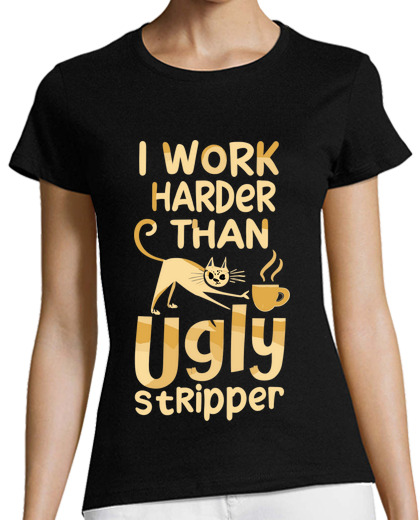 Image of I Work Harder Than An Ugly Stripper