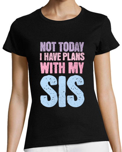 Image of not today i have plans with my sis