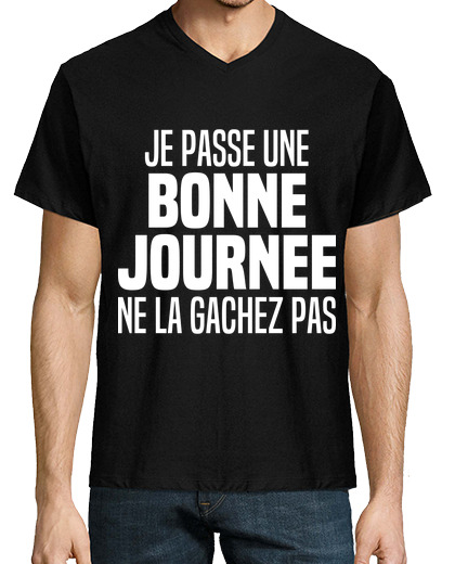 Tee Shirt Homme Col V Je Passe Une Bonne Journee Ne La Gachez