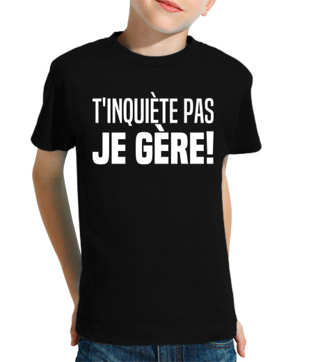 Tee Shirt Pour Enfant Manche Courte Ne Tinquietes Pas Je Gere TKT Je Gere