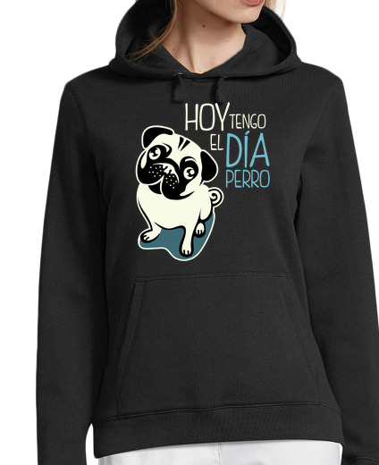 Sudadera Con Capucha Para Mujer Hoy Tengo El Día Perro laTostadora