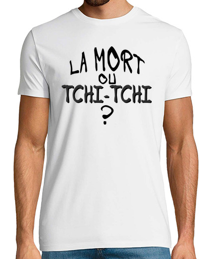 Tee Shirt Homme Manche Courte La mort ou tchi tchi