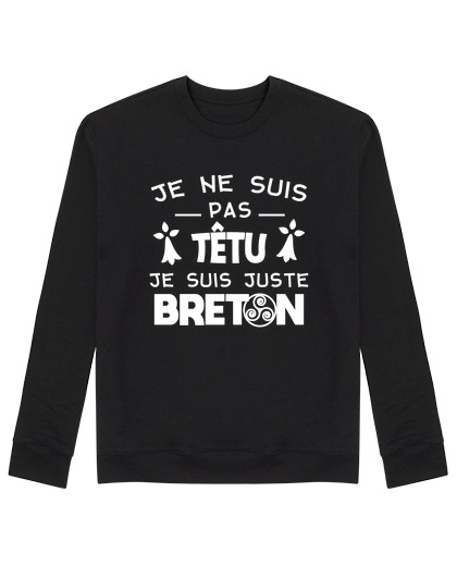 Sweat Unisexe Je ne suis pas têtu. Humour Bretagne