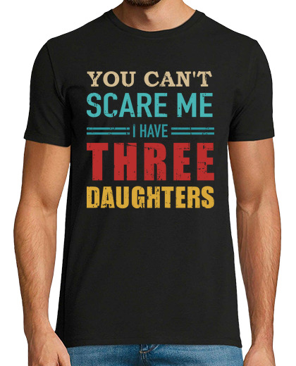 Image of Cant scare me have three 3 daughters da