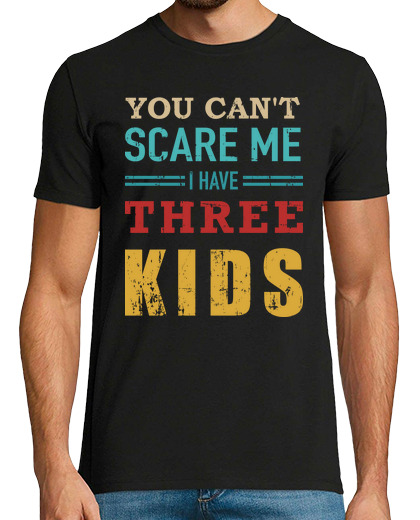 Image of Cant scare me have three 3 kids for dad