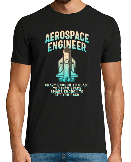 Image of aerospace engineer crazy enough to blast you into space smart enough to get you back tshirt rocket s