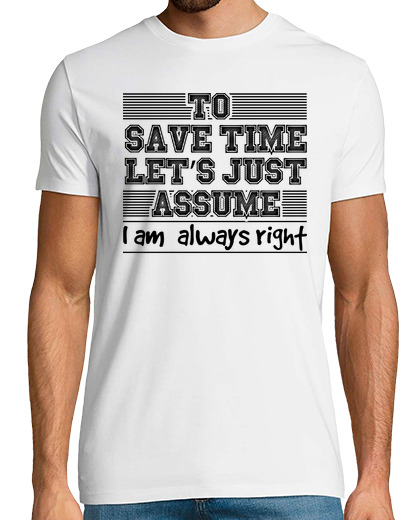 Image of novelty to save times just assume im always right derision humorous gibing taunting acerbity scoffin