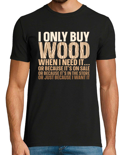 Image of I Only Buy Wood When I Need It Woodworker Carpenter