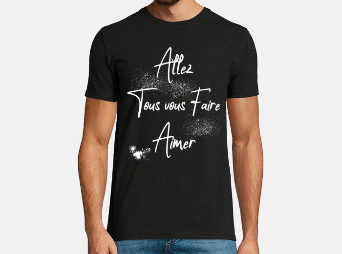 Tee shirt allez tous vous faire aimer tostadora