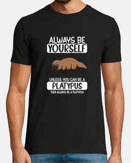 Always Be Yourself Unless You Can Be A Platypus