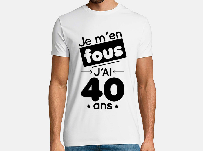 Tee shirt 40 ans humoristique 2025