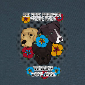 Camisetas Be the person your dog thinks you are