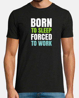 born to sleep forced to work