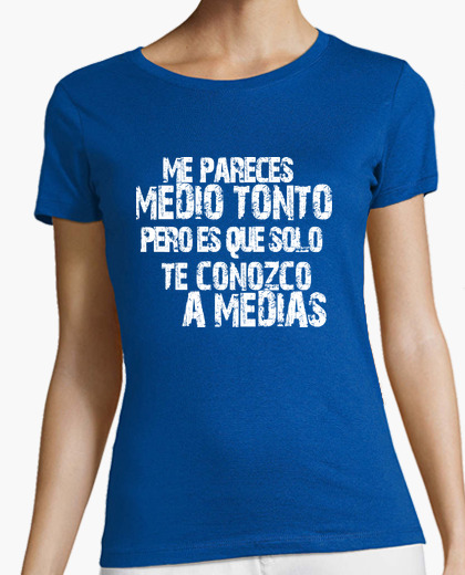 Camiseta ME PARECES MEDIO TONTO PERO ES...