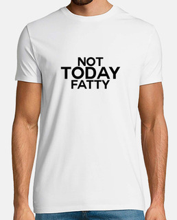 Camiseta Not Today Fatty