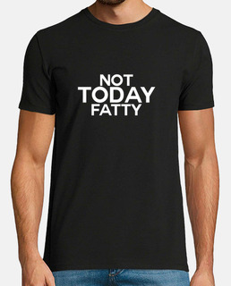 Camiseta Not Today Fatty