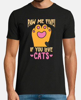 Cat Paw Me Five If you Love Cats Cat Owner