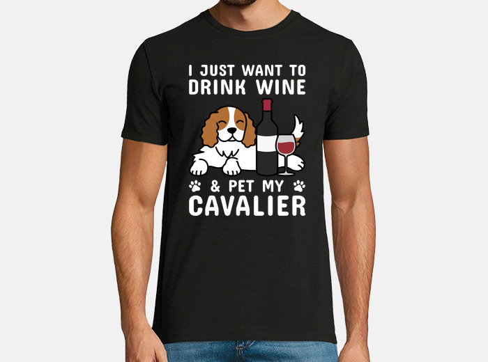 Just Want To Drink Wine Pet My Cavalier King Charles Spaniel