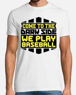 COME TO THE DARK SIDE WE PLAY BASEBALL