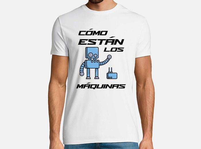 Camiseta Como Estan Los Maquinas - Meme 