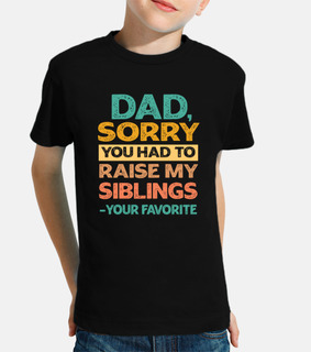Dad Sorry You Had to Raise My Siblings