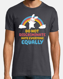 Do not discriminate hate everyone equally