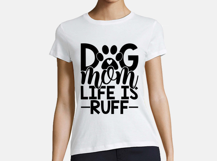 Mom life is ruff shirt deals
