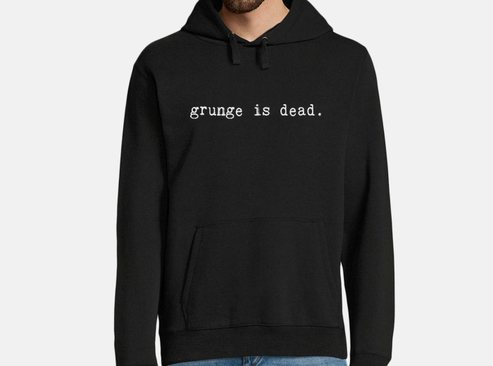 Grunge is dead outlet hoodie