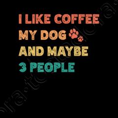 I Like Coffee My Dog & Maybe 3 People T-Shirt I Like Coffee My Dog & Maybe 3 People T-Shirt