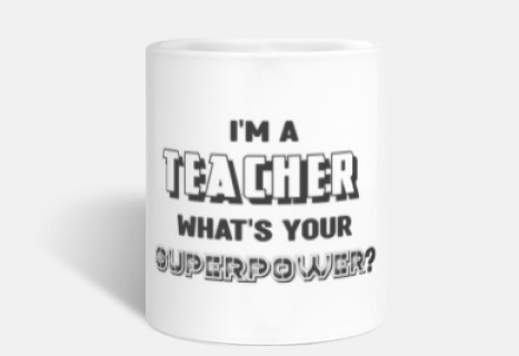 I AM A TEACHER WHAT IS YOUR SUPERPOWER