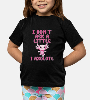 I dont ask a little I Axolotl