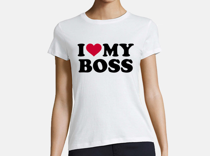 I love my boss t-shirt | tostadora