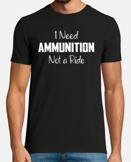 I need ammunition not a ride
