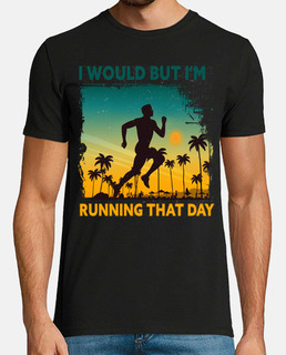 I Would But Im Running That Day Funny