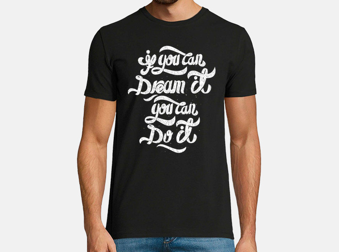 if you can dream it you can do it t shirt