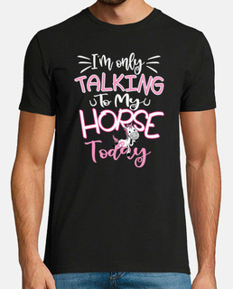 Im Only Talking To My Horse Pony Today