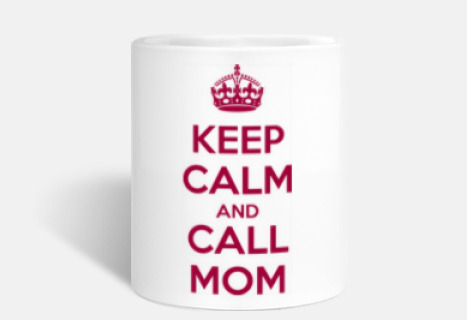 Keep Calm and Call Mom