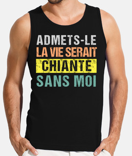 La vie serait chiante sans moi humour