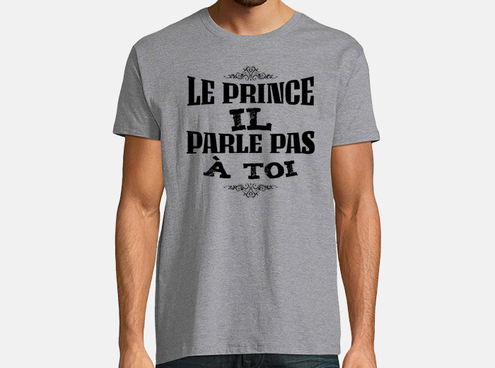 Tee Shirt Le Prince Il Parle Pas A Toi Tostadora