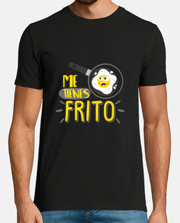 Me tienes frito