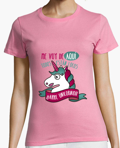 Camiseta Me voy de aquí, todos están locos, !!Arre unicornio OKAPY Camiseta Unicornio. Una Camiseta de Mujer con