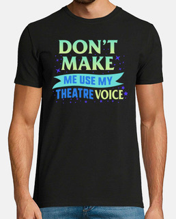 no me hagas usar mi camiseta de voz de teatro club de drama maestro actor de escenario regalo de act