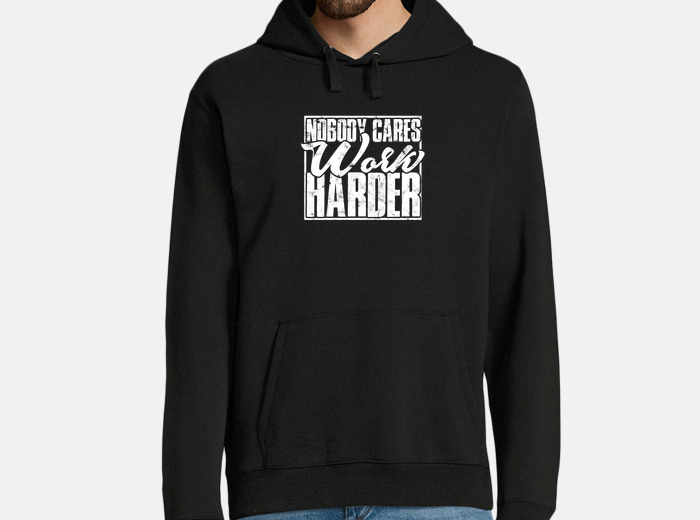 Nobody cares outlet work harder hoodie