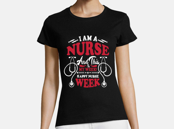 Nurse i am a nurse and his is my week t shirt tostadora