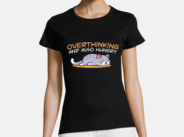 Overthinking and also hungry cat shirt hotsell