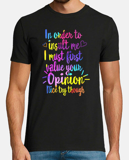 para insultarme, primero debo valorar tu opinión, buen intento, aunque broma de la camisa, camiseta 
