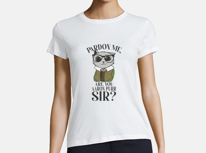 Pardon me are you aaron purr sir t-shirt | tostadora