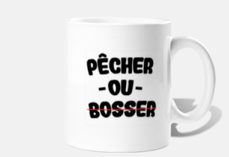 PÊCHER OU BOSSER - Phrase humour