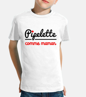 Pipelette comme maman
